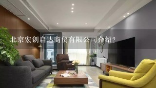 北京宏创启达商贸有限公司介绍？