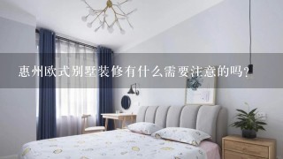 惠州欧式别墅装修有什么需要注意的吗？