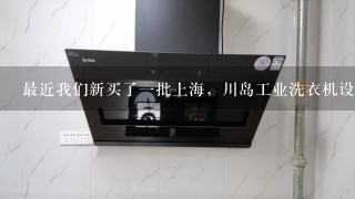 最近我们新买了1批上海，川岛工业洗衣机设备，如何正确的使用?